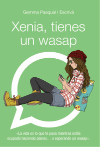 Gemma Pasqual i Escrivá — Xenia, tienes un wasap (Literatura Juvenil (A Partir De 12 Años) - Narrativa Juvenil) (Spanish Edition)