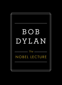 Bob Dylan — The Nobel Lecture