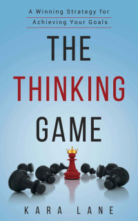 Kara Lane — The Thinking Game: A Winning Strategy for Achieving Your Goals