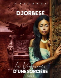 F. KATANGE — DJORBESÉ (Tome 2): LA VENGEANCE D'UNE SORCIÈRE (French Edition)