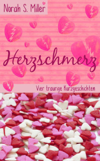 Norah S. Miller [Miller, Norah S.] — Herzschmerz: Vier traurige Kurzgeschichten (German Edition)