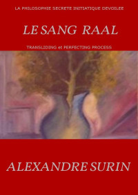 Alexandre Surin — LE SANG RAAL :La PHILOSOPHIE SECRETE INITIATIQUE REVELEE (French Edition)