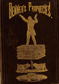 Benner, Samuel. — Benner's prophecies of future ups and downs in prices. What years to make money on pig-iron, hogs, corn, and provisions