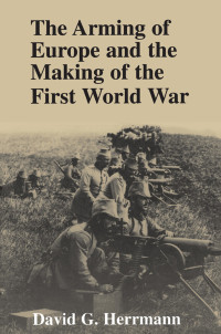 David G. Herrmann — The Arming of Europe and the Making of the First World War