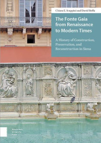 Chiara E. Scappini & David Boffa — The Fonte Gaia from Renaissance to Modern Times: A History of Construction, Preservation, and Reconstruction in Siena