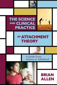 Allen, Brian — The Science and Clinical Practice of Attachment Theory : A Guide From Infancy to Adulthood