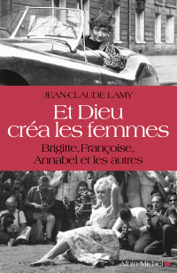 Jean-Claude Lamy [Lamy, Jean-Claude] — Et Dieu créa les femmes