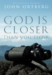 John Ortberg — God Is Closer Than You Think