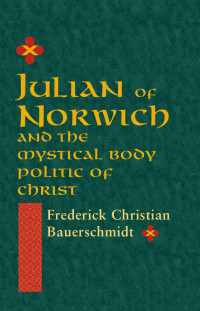 Bauerschmidt, Frederick C.; — Julian of Norwich and the Mystical Body Politic of Christ