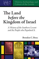 Brendon C. Benz — The land before the Kingdom of Israel: A History of the Southern Levant and the People who Populated It