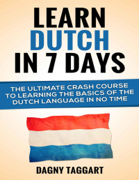 Dagny Taggart — Dutch: Learn Dutch In 7 DAYS! - The Ultimate Crash Course to Learning the Basics of the Dutch Language In No Time