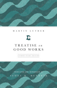 Luther, Martin;Hendrix, Scott H.; — Treatise on Good Works