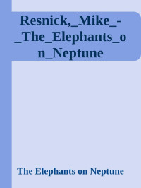 The Elephants on Neptune — Resnick,_Mike_-_The_Elephants_on_Neptune