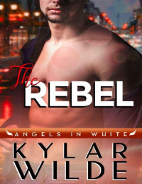 Kylar Wilde [Wilde, Kylar] — The Rebel (Angels in White Book 6)