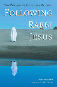 Phil Needham; — Following Rabbi Jesus