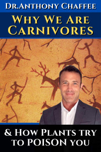 Dr. Anthony Chaffee — Why We Are Carnivores …and how plants try to poison you by Anthony Chaffee