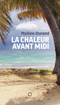 Mylène Durand [Durand, Mylène] — La chaleur avant midi