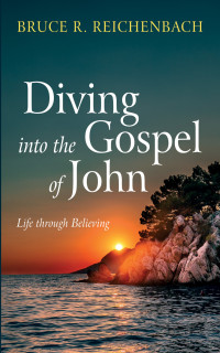 Bruce R. Reichenbach; — Diving Into the Gospel of John