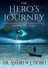 Andrew J. Dobo — The Hero's Journey: Integrating Jungian Psychology and EMDR Therapy