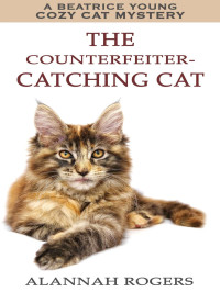 Alannah Rogers — Beatrice Young 01-The Counterfeiter-Catching Cat