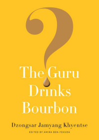 Dzongsar Jamyang Khyentse — The Guru Drinks Bourbon?