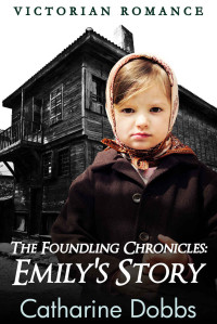Catharine Dobbs — Emily's Story (Foundling Chronicles 01)