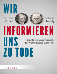 Gerald Hüther, Robert Burdy — Wir informieren uns zu Tode