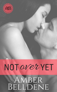 Amber Belldene — Not Over Yet (Hot Under Her Collar Book 2)