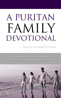 Jon J. Cardwell [Cardwell, Jon J.] — A Puritan Family Devotional: English Standard Version