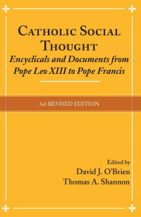 O'Brien, David J., Shannon, Thomas A. & Shannon Thomas A — Catholic Social Thought: Encyclicals and Documents from Pope Leo XIII to Pope Francis