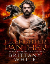 Brittany White — Firefighter Panther (A Rogue Shifters And Hunters Book 6)