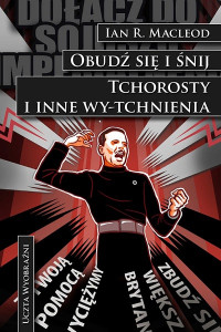 Ian R. MacLeod — 42. Obudź się i śnij. Tchorosty i inne wy-tchnienia