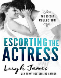 Leigh James — Escorting the Actress (The Escort Collection Book 2)