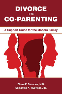 Elissa P. Benedek & Samantha A. Huettner — Divorce and Co-parenting: A Support Guide for the Modern Family