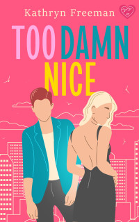 Freeman, Kathryn — Too Damn Nice: A heart-warming and uplifting friends-to-lovers romance