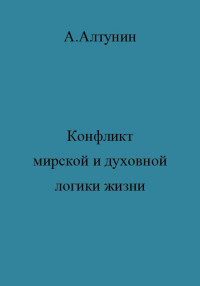 Александр Иванович Алтунин — Конфликт мирской и духовной логики жизни