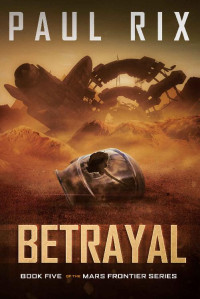 Paul Rix — Betrayal: The Mars Frontier Series Book 5