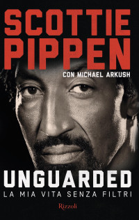 Scottie Pippen, Michael Arkush — Unguarded. La mia vita senza filtri