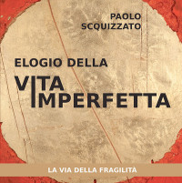 Scquizzato, Paolo — Elogio della vita imperfetta: La via della fragilità (Le parole della spiritualità) (Italian Edition)