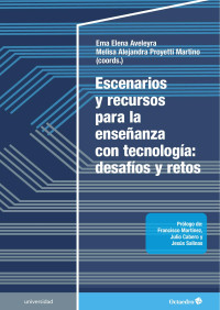 Ema Elena Aveleyra, Melisa Alejandra Proyetti Martino (coords.) — Escenarios y recursos para la enseñanza con tecnología: desafíos y retos