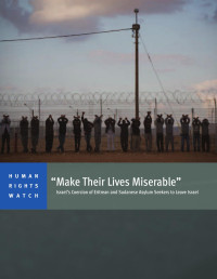 Human Rights Watch — Make Their Lives Miserable; Israel's Coercion of Eritrean and Sudanese Asylum Seekers to Leave Israel (2014)