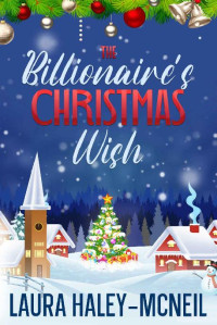 Laura Haley-McNeil — The Billionaire's Christmas Wish: A Single Mom Romance (Christmas Billionaires)