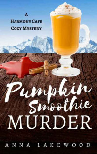 Anna Lakewood — Pumpkin Smoothie Murder (Harmony Cafe Cozy Mystery Book 4)