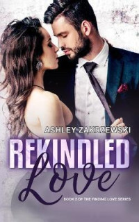 Ashley Zakrzewski — Rekindled Love (Finding Love Book 5)