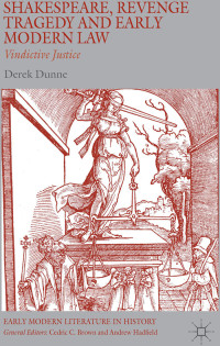 Dunne Derek — Shakespeare, Revenge Tragedy and Early Modern Law