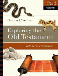 Gordon J. Wenham — Exploring the Old Testament: A Guide to the Pentateuch