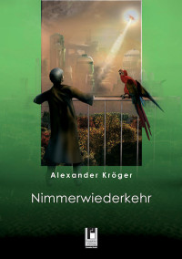 Kröger, Alexander — Nimmerwiederkehr