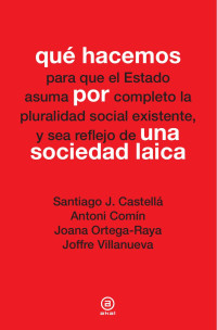 Castella, Santiago J.;Villanueva, Joffre;Ortega-Raya, Joana;Comin, Antoni; — Qu hacemos por una sociedad laica