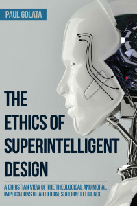 Paul Golata; — The Ethics of Superintelligent Design