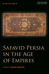 Charles Melville — Safavid Persia in the Age of Empires